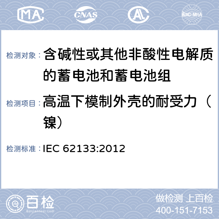 高温下模制外壳的耐受力（镍） 含碱性或其他非酸性电解液的二次单体电池或电池组：便携式密封二次单体电池及应用于便携式设备中由它们制造的电池的安全要求 IEC 62133:2012 7.2.3