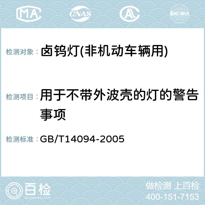 用于不带外波壳的灯的警告事项 卤钨灯(非机动车辆用)性能要求 GB/T14094-2005 1.4.7