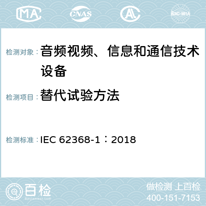 替代试验方法 音频视频、信息和通信技术设备 第1部分 安全要求 IEC 62368-1：2018 Annex G.5.4.5.3/ G.5.4.6.3 /G.9.3/ S.3.1 /S.3.2