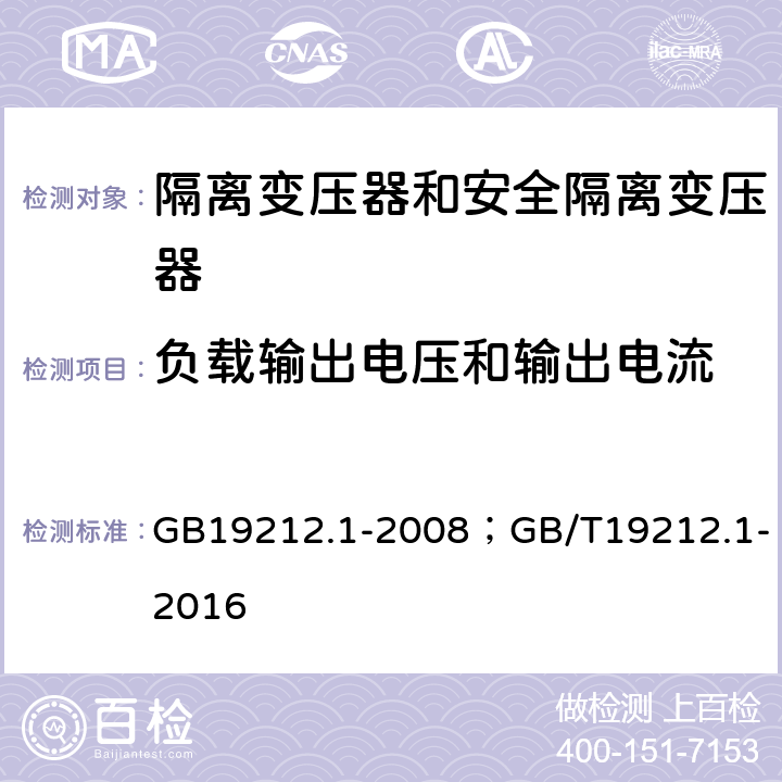 负载输出电压和输出电流 电力变压器、电源装置和类似产品的安全第1部分：通用要求和试验 GB19212.1-2008；GB/T19212.1-2016 cl.11