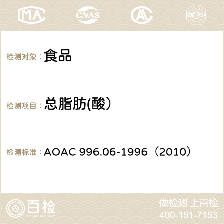 总脂肪(酸） AOAC 996.06-1996 食品中总脂肪、饱和脂肪、不饱和脂肪的测定气相色谱内标法 AOAC 996.06-1996（2010）