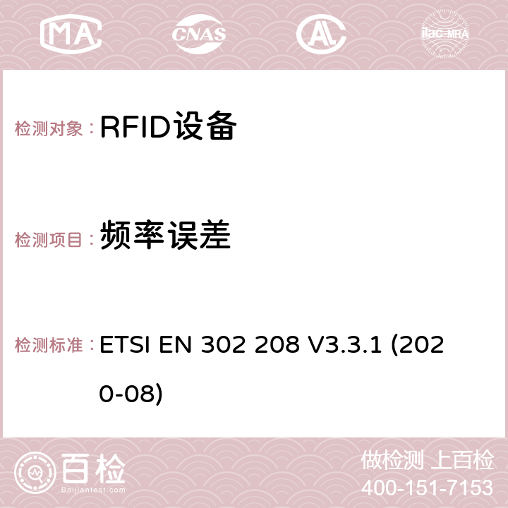 频率误差 射频识别设备工作在865 MHz至868 MHz频段，功率水平最高2 W，工作在915 MHz至921 MHz频段，功率水平最高4 W； 无线电频谱协调统一标准 ETSI EN 302 208 V3.3.1 (2020-08) 4.3.1