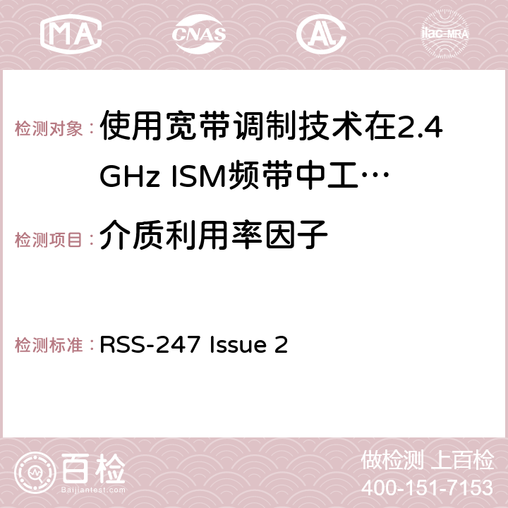 介质利用率因子 电磁兼容性及无线电频谱标准（ERM）；宽带传输系统；工作频带为ISM 2.4GHz、使用扩频调制技术数据传输设备；R&TTE指令第3.2条项下主要要求的EN协调标准 RSS-247 Issue 2 3