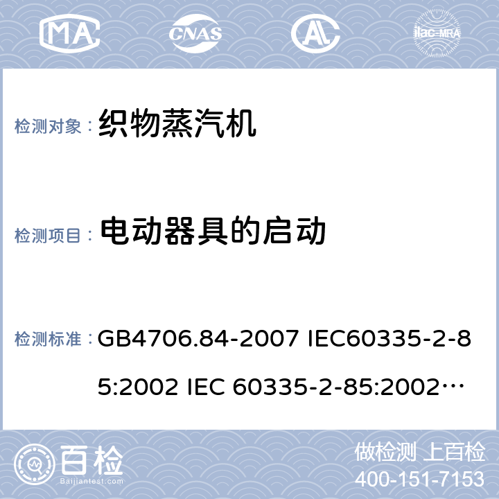 电动器具的启动 家用和类似用途电器的安全第2部分：织物蒸汽机的特殊要求 GB4706.84-2007 IEC60335-2-85:2002 IEC 60335-2-85:2002/AMD1:2008 IEC 60335-2-85:2002/AMD2:2017 EN 60335-2-85-2003 9