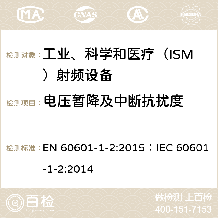 电压暂降及中断抗扰度 医用电气设备.第1-2部分:基本安全和主要性能的一般要求.间接标准:电磁兼容性.要求和实验 EN 60601-1-2:2015；IEC 60601-1-2:2014