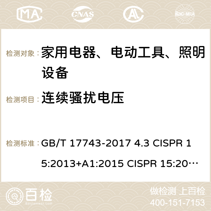 连续骚扰电压 电气照明和类似设备的无线电骚扰特性的限值和测量方法 GB/T 17743-2017 4.3 CISPR 15:2013+A1:2015 CISPR 15:2018 4.3 EN 55015:2019/A11:2020 4.3 AS CISPR 15:2017 4.3