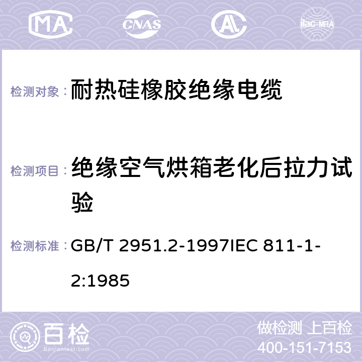 绝缘空气烘箱老化后拉力试验 电缆绝缘和护套材料通用试验方法 第1部分:通用试验方法 第2节:热老化试验方法 GB/T 2951.2-1997
IEC 811-1-2:1985 8.1.3.1