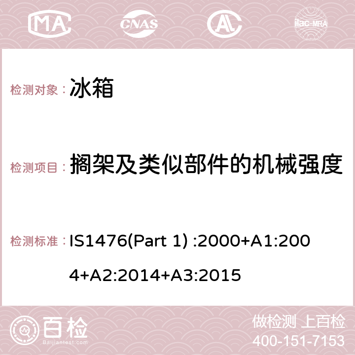 搁架及类似部件的机械强度 家用制冷器具性能—具有或不具有低温间室的冰箱 第1部分 耗电量和性能 IS1476(Part 1) :2000+A1:2004+A2:2014+A3:2015 第14.2条