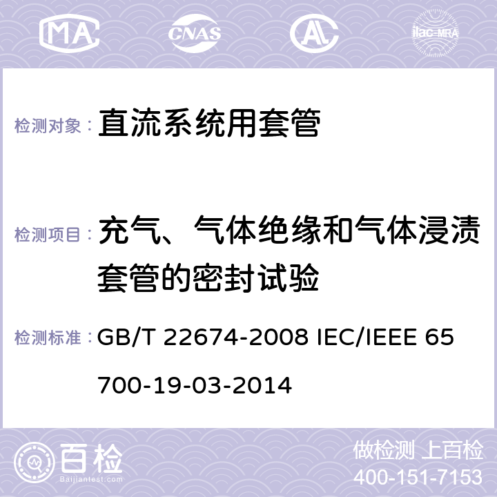 充气、气体绝缘和气体浸渍套管的密封试验 直流系统用套管 GB/T 22674-2008 IEC/IEEE 65700-19-03-2014 9.9 9.9