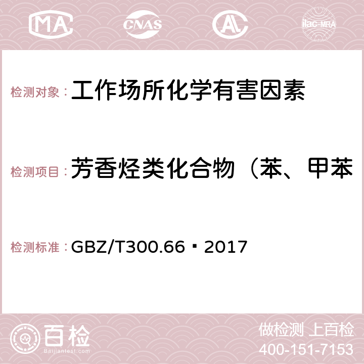 芳香烃类化合物（苯、甲苯、二甲苯、乙苯、苯乙烯） GBZ/T 300.66-2017 工作场所空气有毒物质测定 第66部分：苯、甲苯、二甲苯和乙苯