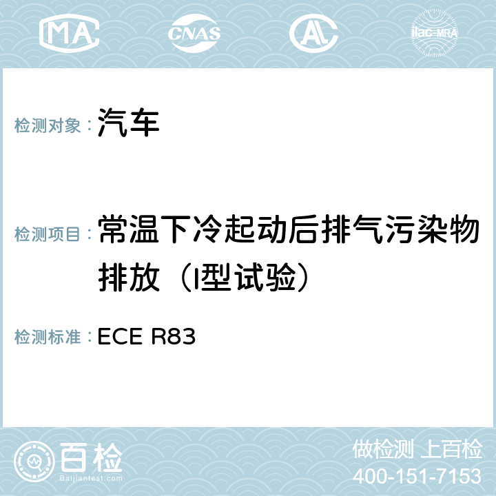 常温下冷起动后排气污染物排放（I型试验） 关于根据发动机燃油要求就污染物排放方面批准车辆的统一规定 ECE R83 5.3.1,附录4