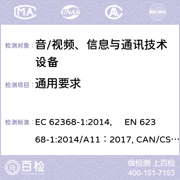 通用要求 音/视频、信息与通讯技术设备 第1部分：安全要求 EC 62368-1:2014, EN 62368-1:2014/A11：2017, CAN/CSA-C22.2 NO. 62368-1-14, UL 62368-1:2014, AS/NZS 62368.1:2018 4