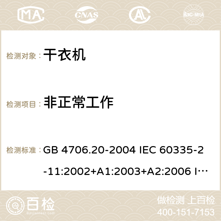 非正常工作 家用和类似用途电器的安全 滚筒式干衣机的特殊要求 GB 4706.20-2004 IEC 60335-2-11:2002+A1:2003+A2:2006 IEC 60335-2-11:2008+A1:2012+A2:2015 EN 60335-2-11: 2010+A11:2012+A1:2015 19