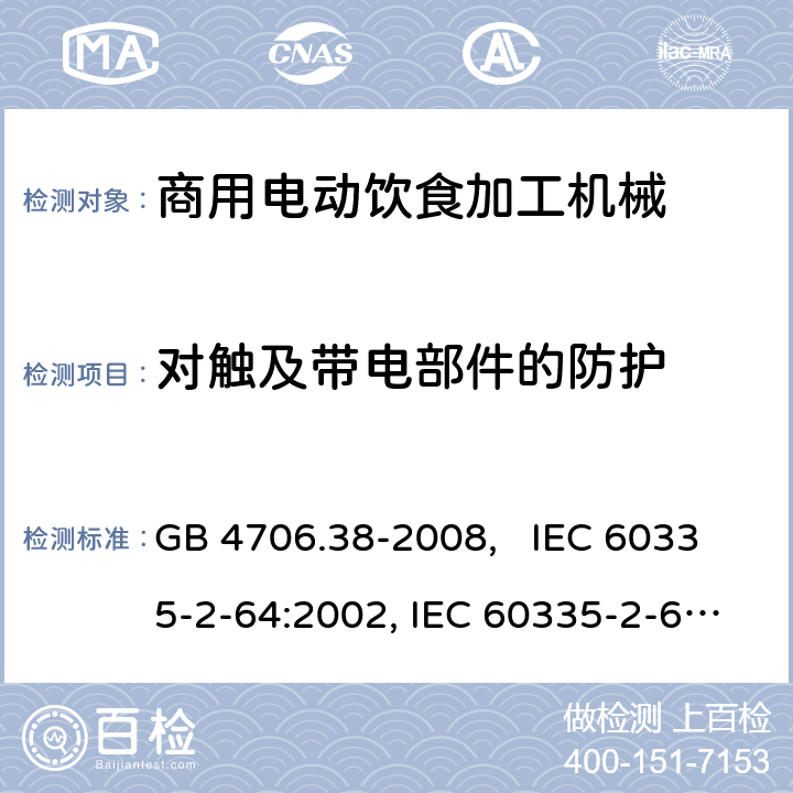 对触及带电部件的防护 家用和类似用途电器的安全 商用电动饮食加工机械的特殊要求 GB 4706.38-2008, IEC 60335-2-64:2002, IEC 60335-2-64:2002+A1:2007+A2:2017 8