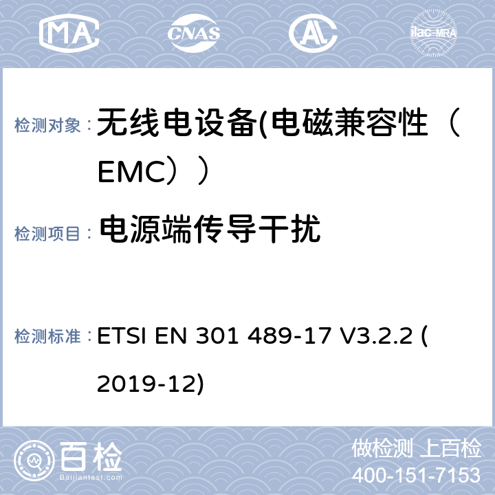 电源端传导干扰 电磁兼容性和射频频谱问题（ERM）;射频设备的电磁兼容性（EMC）标准;第1部分：通用技术要求; 第17部分：宽带数据传送系统的EMC性能特殊要求 ETSI EN 301 489-17 V3.2.2 (2019-12) 7.1