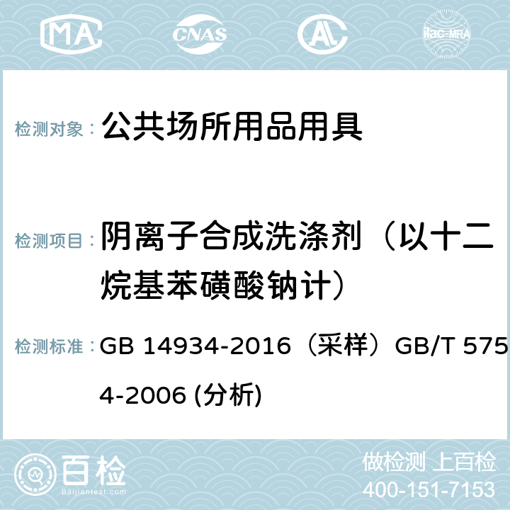 阴离子合成洗涤剂（以十二烷基苯磺酸钠计） 食品安全国家标准 消毒餐（饮）具(采样)生活饮用水标准检验方法感官性状和物理指标（分析） GB 14934-2016（采样）GB/T 5750.4-2006 (分析) 附录A.1（采样）10.1 （分析）