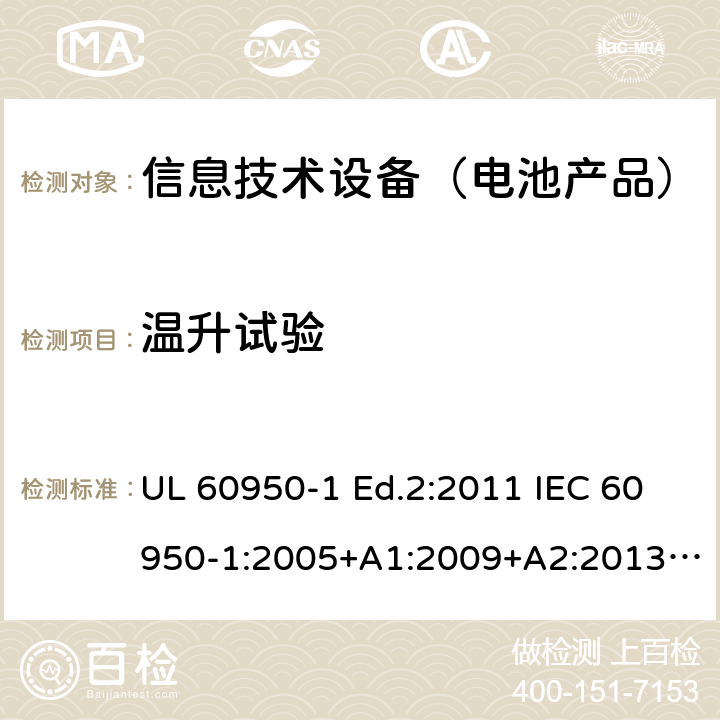 温升试验 UL 60950-1 信息技术设备-安全-第1部分：通用要求  Ed.2:2011 IEC 60950-1:2005+A1:2009+A2:2013 BS EN 60950-1:2006+A2:2013 CAN/CSA-C22.2 NO.60950-1 -07 4.5.2
