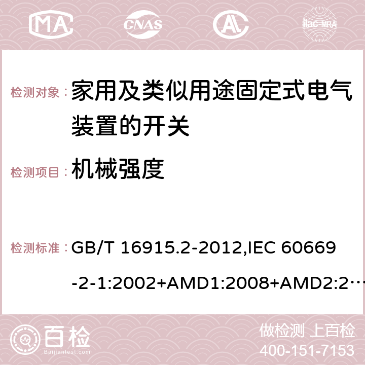 机械强度 家用及类似用途固定式电气装置的开关 第2-1部分：电子开关的特殊要求 GB/T 16915.2-2012,IEC 60669-2-1:2002+AMD1:2008+AMD2:2015,IEC 60669-2-1:2002+A1:2008, IEC 60669-2-1:2002,IEC 60669-2-1:1996+A1:1997+A2:1999 20