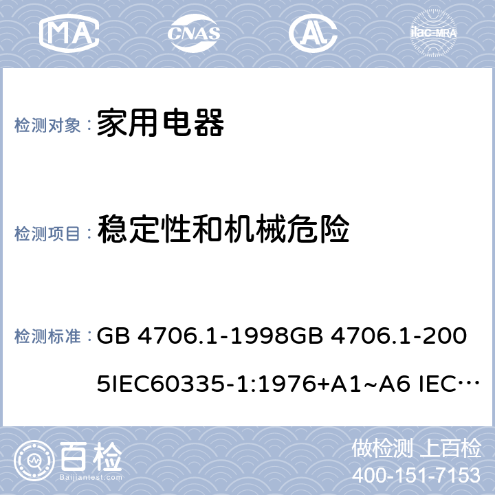 稳定性和机械危险 家用和类似用途电器的安全 第1部分：通用要求 GB 4706.1-1998GB 4706.1-2005IEC60335-1:1976+A1~A6 IEC60335-1:1991+A1:1994+A2:1999 IEC60335-1:2001+A1:2004+A2:2006 IEC60335-1:2010+A1:2013+A2:2016 J60335-1(H27) 20