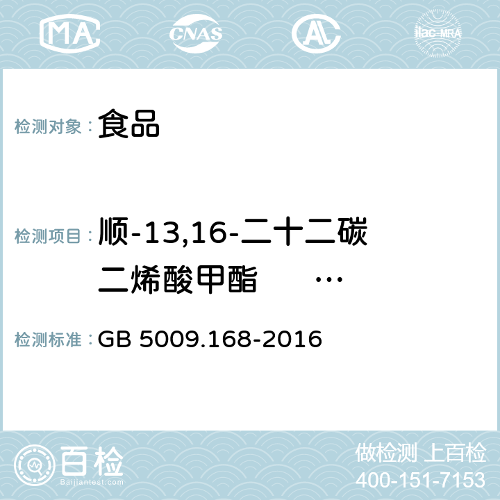 顺-13,16-二十二碳二烯酸甲酯                (C22：2n6) 食品安全国家标准 食品中脂肪酸的测定 GB 5009.168-2016