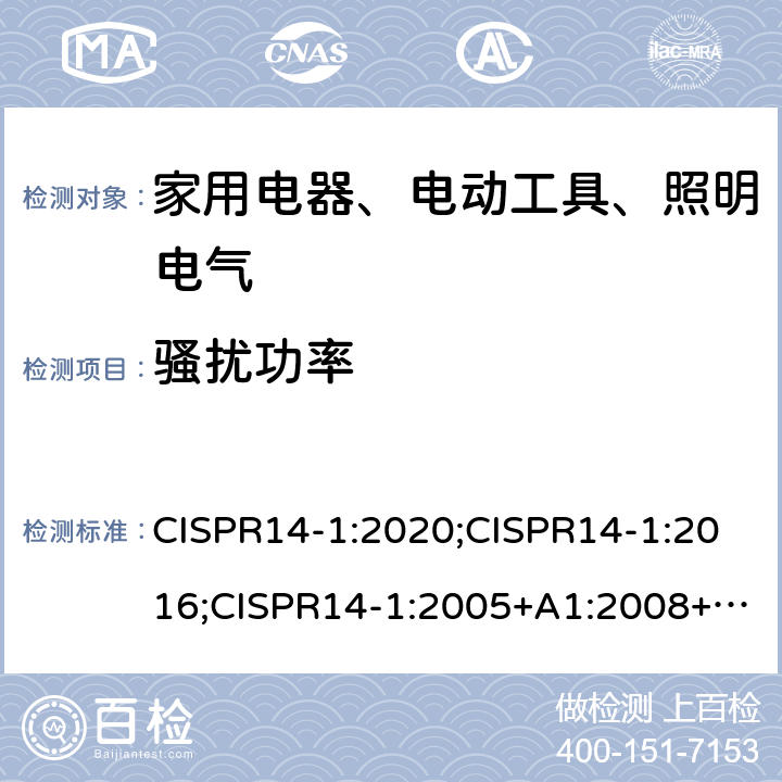 骚扰功率 电磁兼容 家用电器、电动工具和类似器具的要求 第1部分：发射 CISPR14-1:2020;CISPR14-1:2016;CISPR14-1:2005+A1:2008+A2:2011;EN55014-1:2006+A1:2009+A2:2011; EN 55014-1:2017;AS/NZS CISPR 14-1:2013;EN IEC55014-1:2021