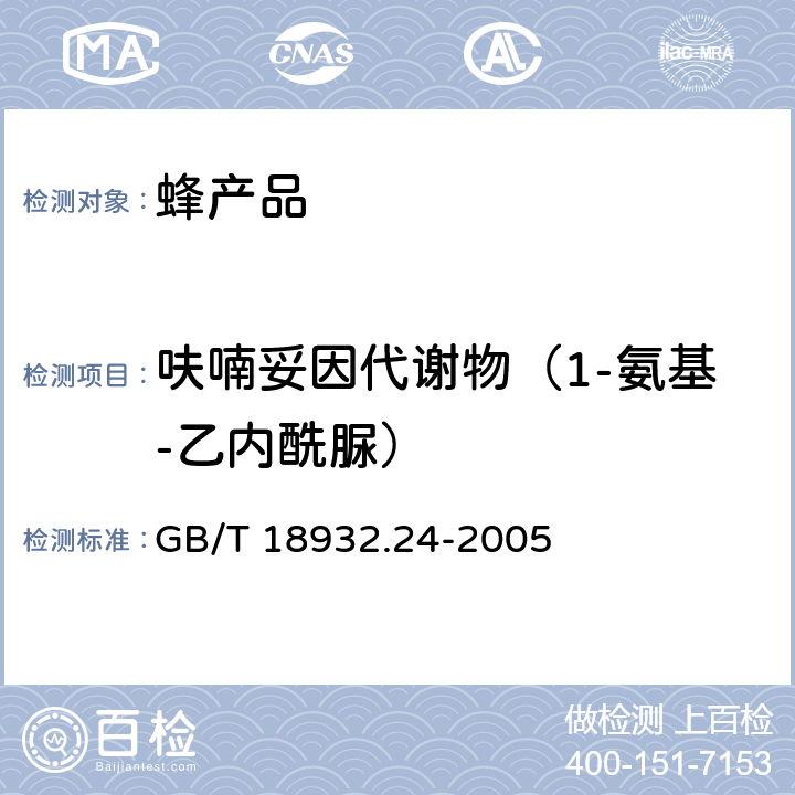 呋喃妥因代谢物（1-氨基-乙内酰脲） 蜂蜜中呋喃它酮、呋喃西林、呋喃妥因和呋喃唑酮代谢物残留量的测定方法 液相色谱-串联质谱法 GB/T 18932.24-2005