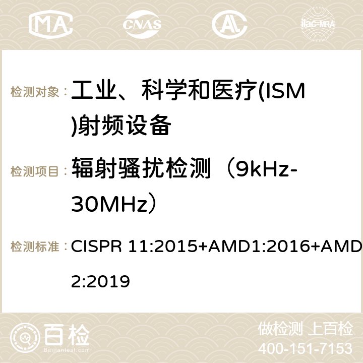 辐射骚扰检测（9kHz-30MHz） 工业、科学和医疗(ISM)射频设备电磁骚扰特性 限值和测量方法 CISPR 11:2015+AMD1:2016+AMD2:2019 8.3,9