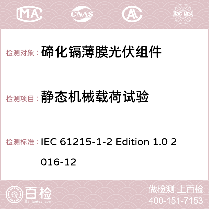 静态机械载荷试验 《地面用光伏组件—设计鉴定和定型—第1-2 部分：碲化镉薄膜光伏组件的特殊试验要求》 IEC 61215-1-2 Edition 1.0 2016-12 11.16