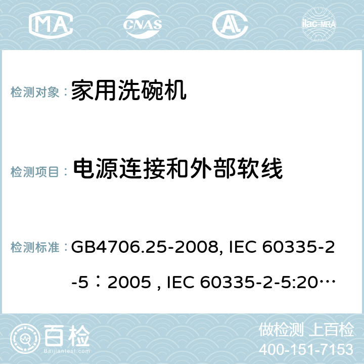 电源连接和外部软线 家用和类似用途电器的安全 洗碗机的特殊要求 GB4706.25-2008, IEC 60335-2-5：2005 , IEC 60335-2-5:2002+A1:2005+A2:2008, IEC 60335-2-5:2012+A1:2018, EN 60335-2-5:2015+A11:2019 25