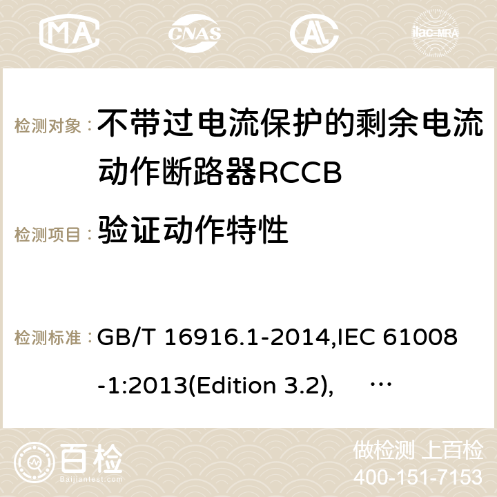 验证动作特性 家用和类似用途的不带过电流保护的剩余电流动作断路器RCCB 第1 部分：一般规则RCCB的适用性 GB/T 16916.1-2014,IEC 61008-1:2013(Edition 3.2), EN 61008-1:2012+A11:2015+A12:2017,AS/NZS 61008.1:2015 Cl.9.9