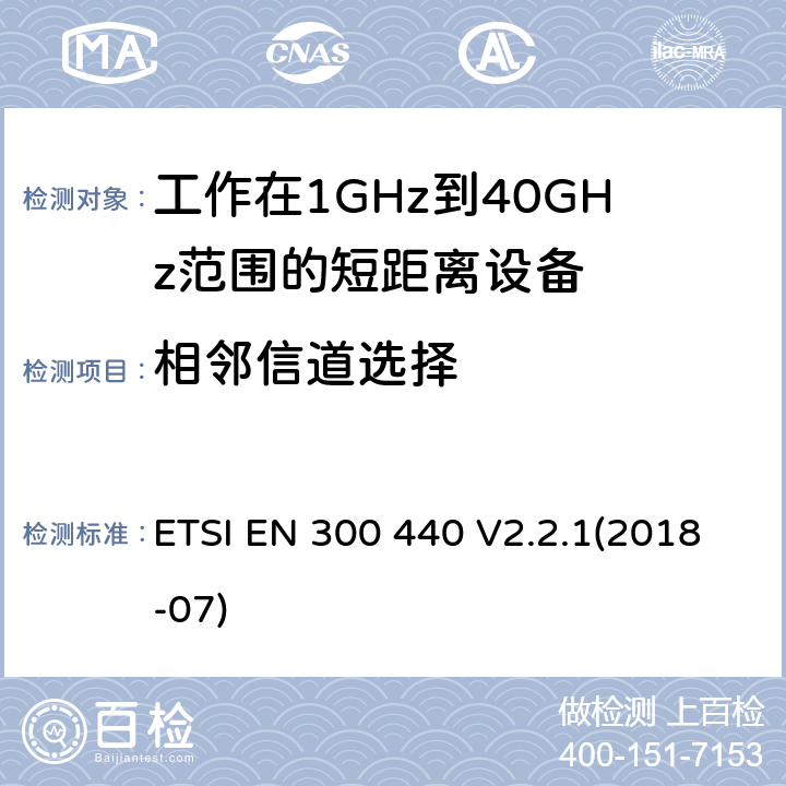 相邻信道选择 电磁兼容性和射频频谱问题（ERM): 1GHz到40GHz范围的短距离设备的EMC性能 第1部分：技术特征和测试方法;第2部分：R&TTE指令第3.2条项下主要要求的EN协调标准 ETSI EN 300 440 V2.2.1(2018-07) 4.3.3