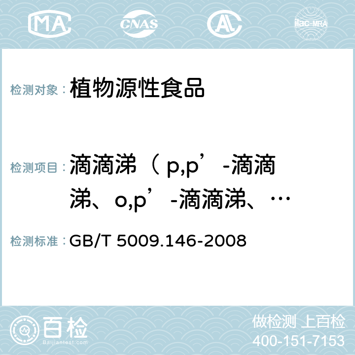 滴滴涕（ p,p’-滴滴涕、o,p’-滴滴涕、p,p’-滴滴伊、p,p’-滴滴滴） 植物性食品中有机氯和拟除虫菊酯类农药多种残留量的测定 GB/T 5009.146-2008