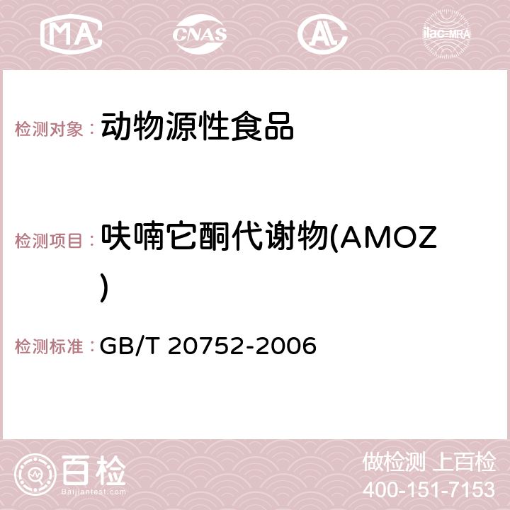 呋喃它酮代谢物(AMOZ) 猪肉、牛肉、鸡肉、猪肝和水产品中硝基呋喃类代谢物残留量的测定 液相色谱-串联质谱法 GB/T 20752-2006