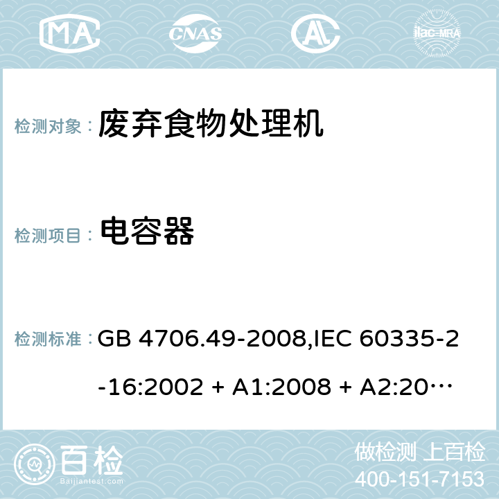 电容器 家用和类似用途电器的安全 第2-16部分:废弃食物处理机的特殊要求 GB 4706.49-2008,IEC 60335-2-16:2002 + A1:2008 + A2:2011,AS/NZS 60335.2.16:2006
+ A1:2009,AS/NZS 60335.2.16:2012,EN 60335-2-16:2003 + A1:2008 + A2:2012+A11:2018 附录F