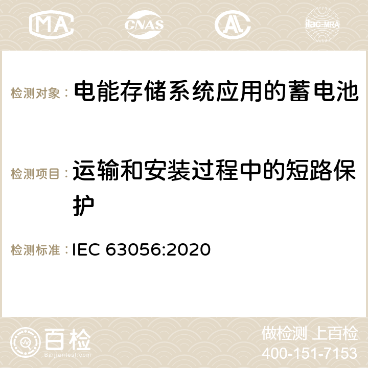 运输和安装过程中的短路保护 含有碱性或其它非酸性电解质的蓄电池和电池组-电能存储系统应用的蓄电池和电池组的安全要求 IEC 63056:2020 7.6