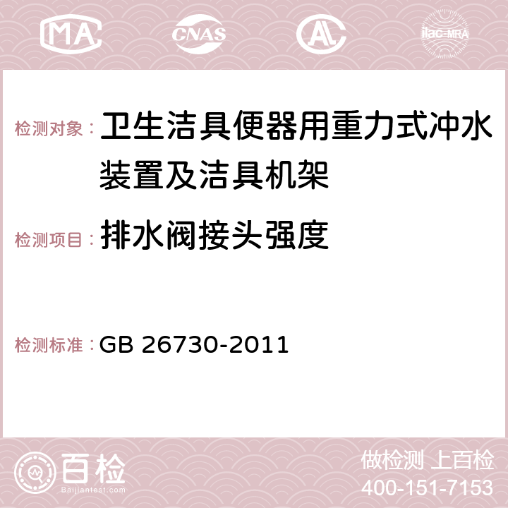 排水阀接头强度 《卫生洁具 便器用重力式冲水装置及洁具机架》 GB 26730-2011 6.17