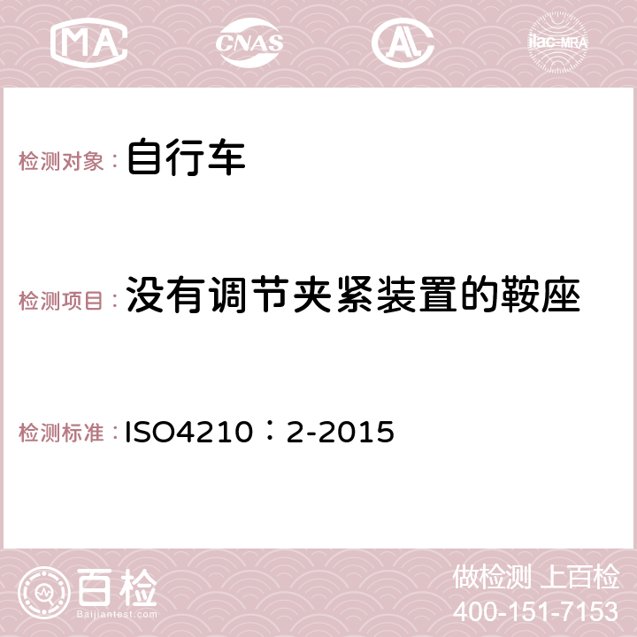没有调节夹紧装置的鞍座 ISO 4210:2-2015 自行车-自行车安全要求 ISO4210：2-2015 4.16.3.2