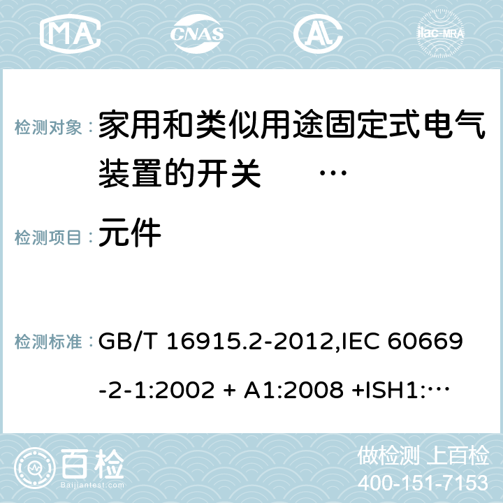 元件 家用和类似用途固定式电气装置的开关 第2-1部分:电子开关的特殊要求 GB/T 16915.2-2012,IEC 60669-2-1:2002 + A1:2008 +ISH1:2011+ISH2:2012;A2:2015,AS/NZS 60669.2.1:2013,AS 60669.2.1:2020,EN 60669-2-1:2004 + A1:2009 + A12:2010 102