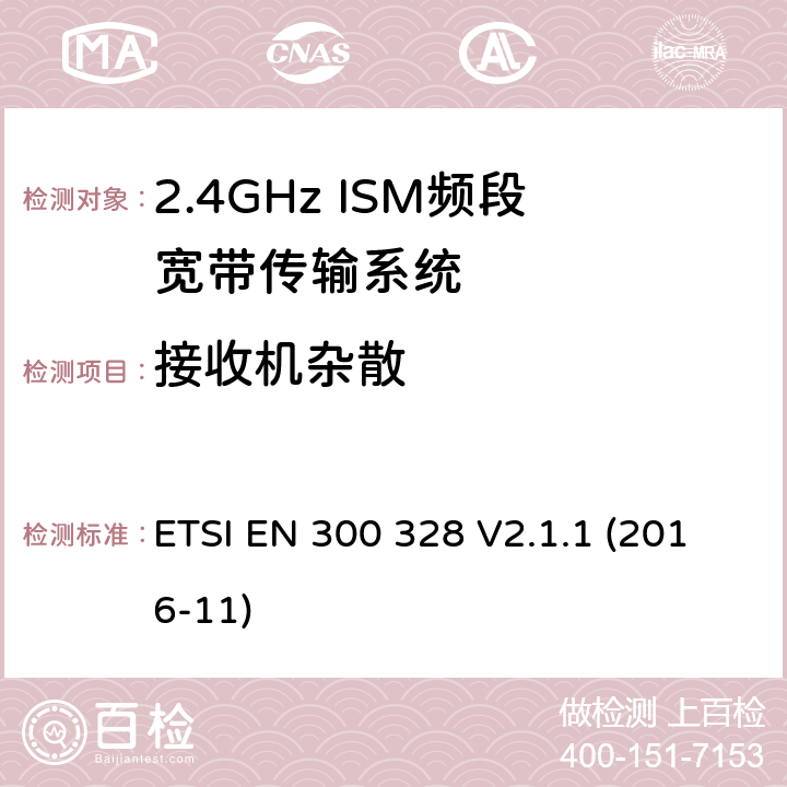 接收机杂散 电磁兼容和射频频谱特性规范；宽带传输系统；工作在2.4GHz 工科医频段，使用宽带调制技术的数据通信设备；协调标准，根据R&TTE指令章节3.2包含的必需要求 ETSI EN 300 328 V2.1.1 (2016-11) 5.4.10