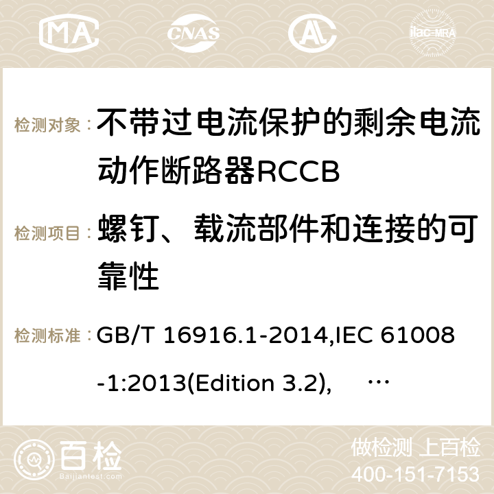 螺钉、载流部件和连接的可靠性 家用和类似用途的不带过电流保护的剩余电流动作断路器RCCB 第1 部分：一般规则RCCB的适用性 GB/T 16916.1-2014,IEC 61008-1:2013(Edition 3.2), EN 61008-1:2012+A11:2015+A12:2017,AS/NZS 61008.1:2015 Cl.9.4