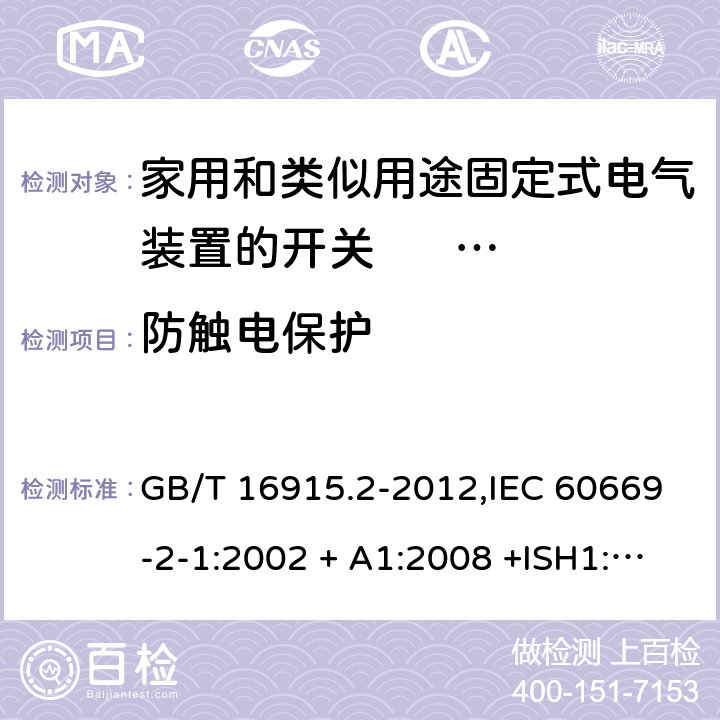 防触电保护 家用和类似用途固定式电气装置的开关 第2-1部分:电子开关的特殊要求 GB/T 16915.2-2012,IEC 60669-2-1:2002 + A1:2008 +ISH1:2011+ISH2:2012;A2:2015,AS/NZS 60669.2.1:2013,AS 60669.2.1:2020,EN 60669-2-1:2004 + A1:2009 + A12:2010 10