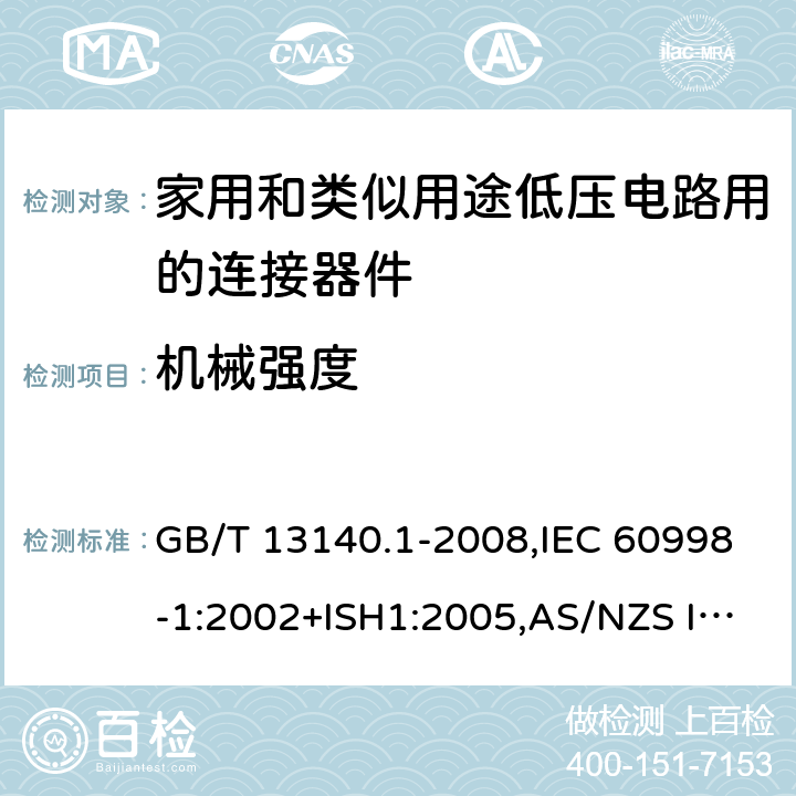 机械强度 家用和类似用途低压电路用的连接器件 第1部分:通用要求 GB/T 13140.1-2008,IEC 60998-1:2002+ISH1:2005,AS/NZS IEC 60998.1:2012,EN 60998-1:2004 14