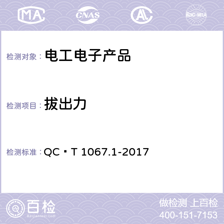 拔出力 汽车电线束和电气设备用连接器 第1部分：定义、试验方法和一般性能要求 QC∕T 1067.1-2017 4.11,4.12