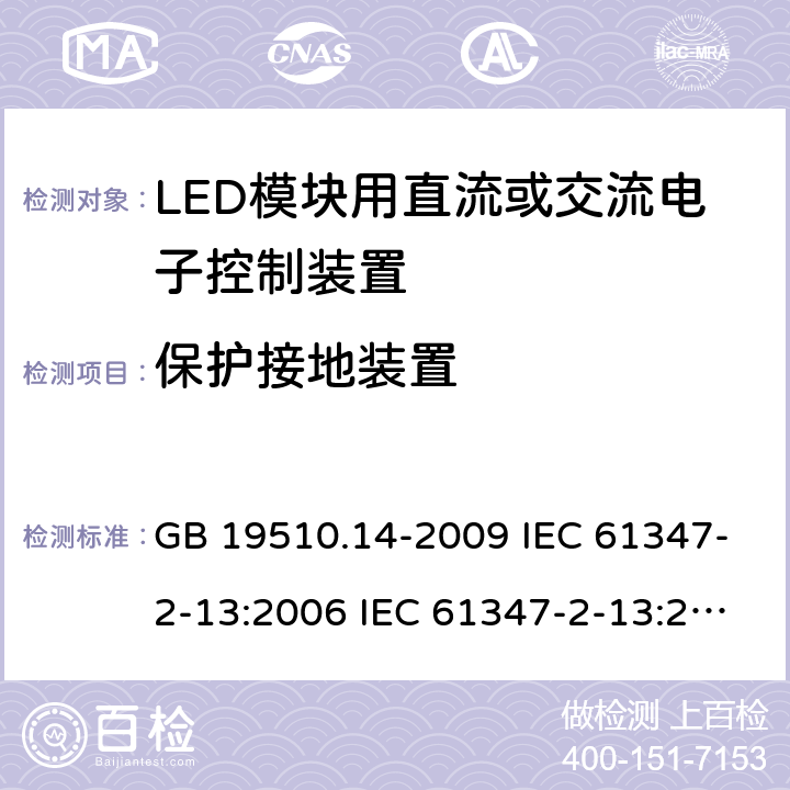 保护接地装置 灯的控制装置 第14部分：LED模块用直流或交流电子控制装置的特殊要求 GB 19510.14-2009 IEC 61347-2-13:2006 IEC 61347-2-13:2014 EN 61347-2-13:2006 EN 61347-2-13:2014 IEC 61347-2-13:2014+A1:2016 EN 61347-2-13:2014+A1:2017 10
