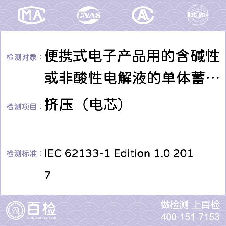 挤压（电芯） 便携式电子产品用的含碱性或非酸性电解液的单体蓄电池和电池组–第1部分镍体系 IEC 62133-1 Edition 1.0 2017 7.3.6