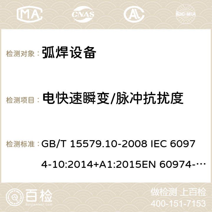电快速瞬变/脉冲抗扰度 弧焊设备–第10部分：电磁兼容性(EMC)要求 GB/T 15579.10-2008 IEC 60974-10:2014+A1:2015EN 60974-10:2014+A1:2015 7.4