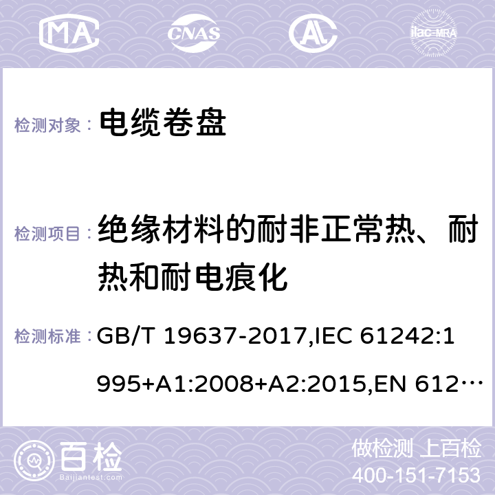 绝缘材料的耐非正常热、耐热和耐电痕化 电器附件 家用和类似用途电缆卷盘 GB/T 19637-2017,IEC 61242:1995+A1:2008+A2:2015,EN 61242:1997+A1:2008+A2:2016+A13:2017 25