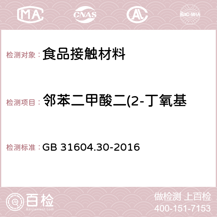 邻苯二甲酸二(2-丁氧基)乙酯(DBEP)迁移量 食品安全国家标准 食品接触材料及制品 邻苯二甲酸酯的测定和迁移量的测定 GB 31604.30-2016