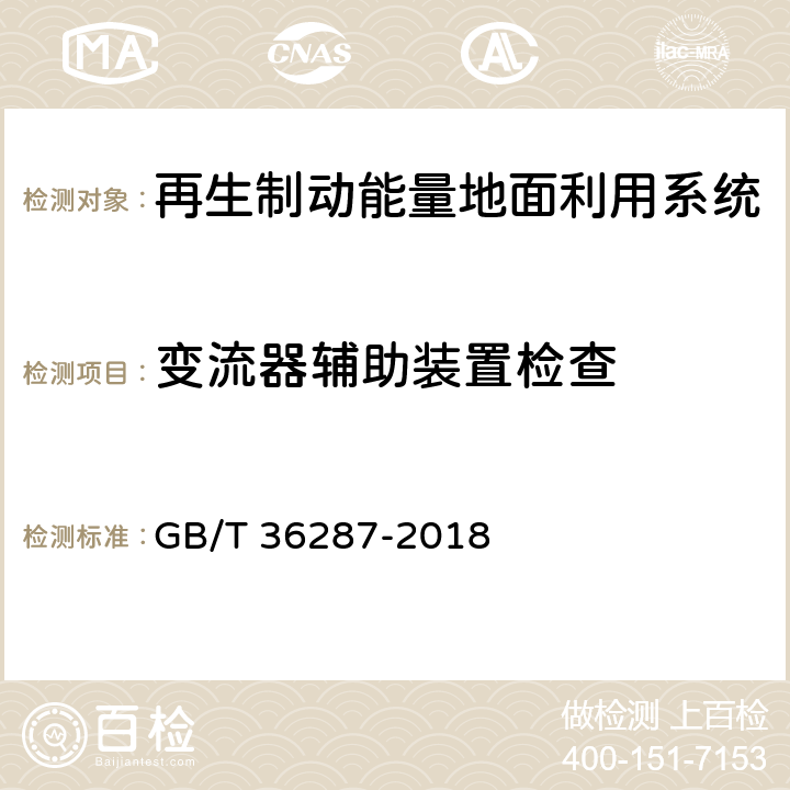 变流器辅助装置检查 城市轨道交通 列车再生制动能量地面利用系统 GB/T 36287-2018 5.3,7.2.1.16,7.1.11,8.3.1.5