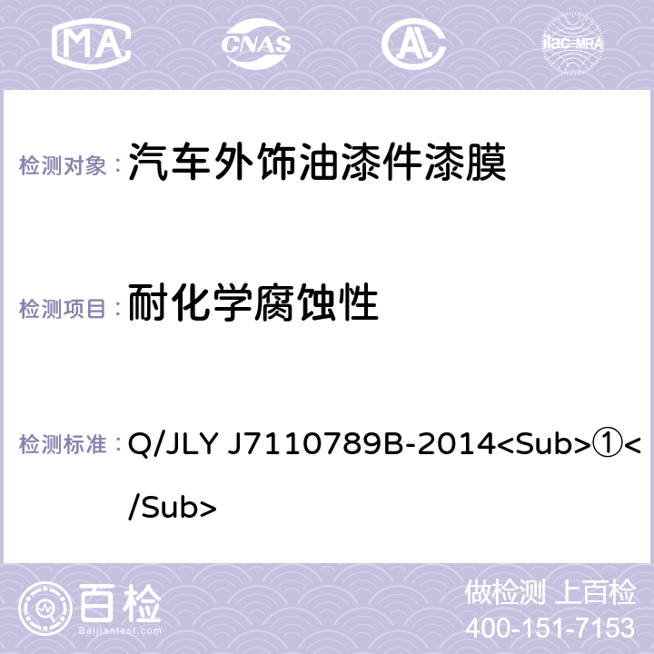 耐化学腐蚀性 汽车外饰油漆件漆膜性能及外观 Q/JLY J7110789B-2014<Sub>①</Sub> 5.17